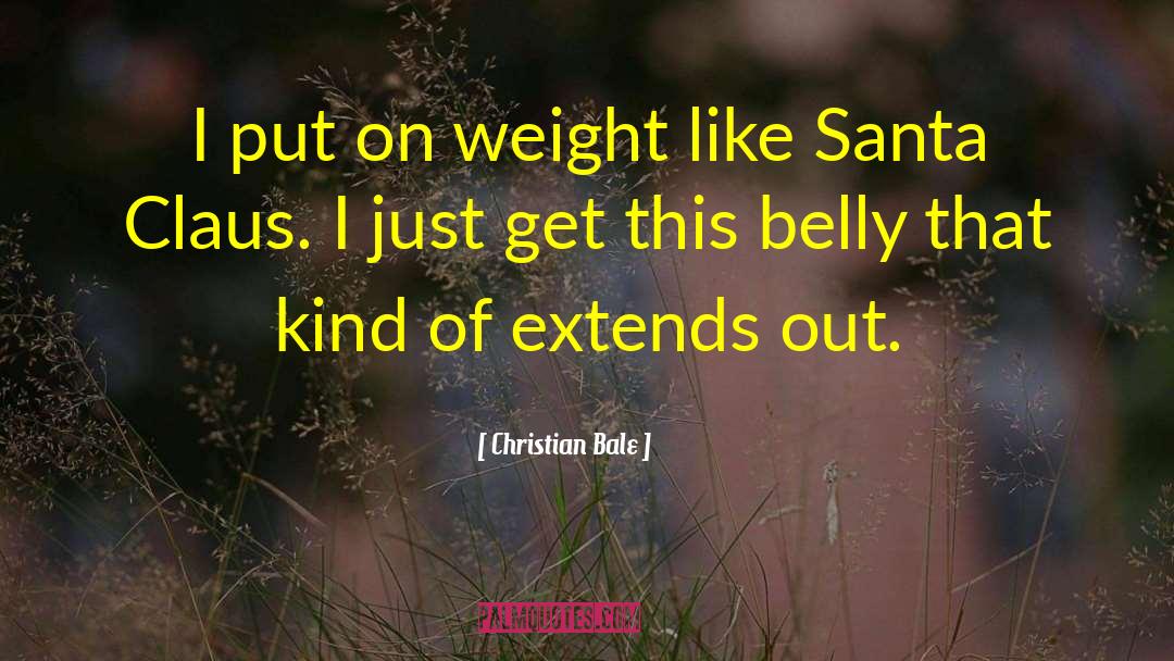 Christian Bale Quotes: I put on weight like