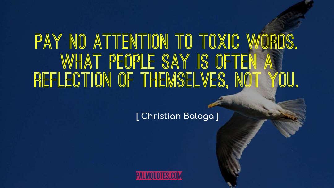 Christian Baloga Quotes: Pay no attention to toxic