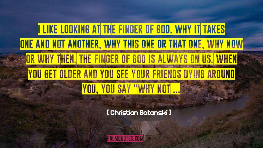 Christian Boltanski Quotes: I like looking at the
