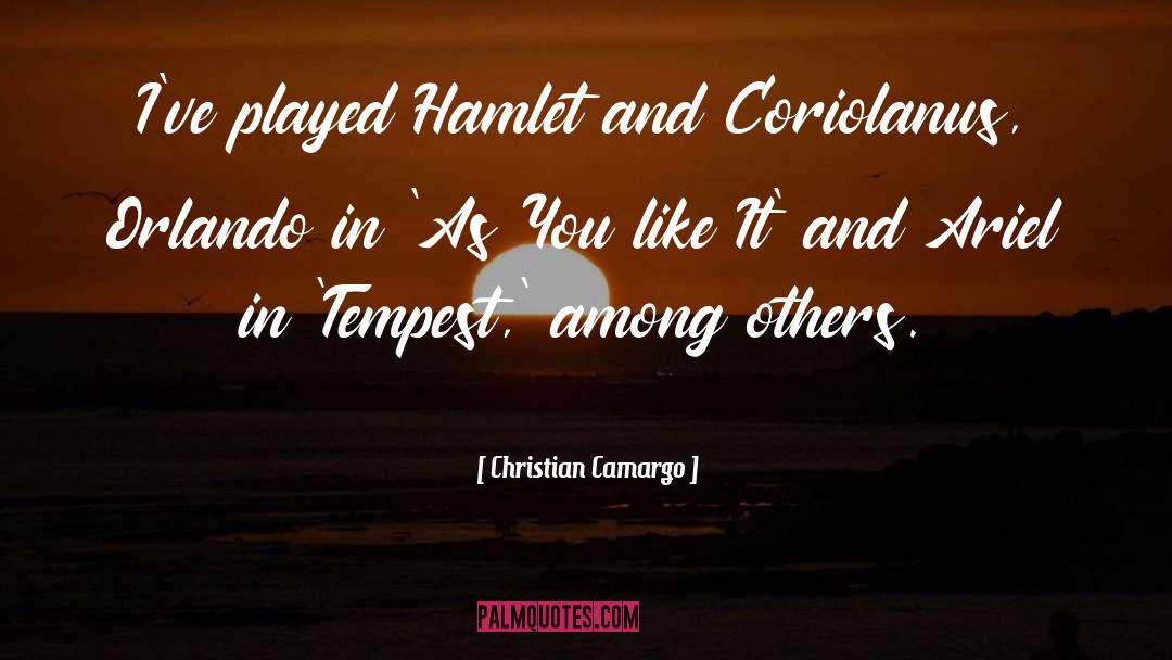 Christian Camargo Quotes: I've played Hamlet and Coriolanus,
