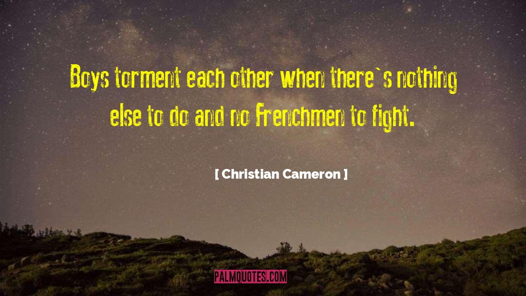 Christian Cameron Quotes: Boys torment each other when