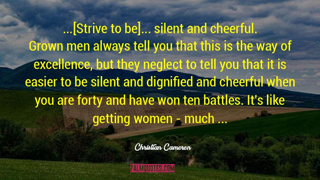 Christian Cameron Quotes: ...[Strive to be]... silent and