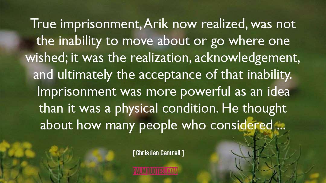 Christian Cantrell Quotes: True imprisonment, Arik now realized,