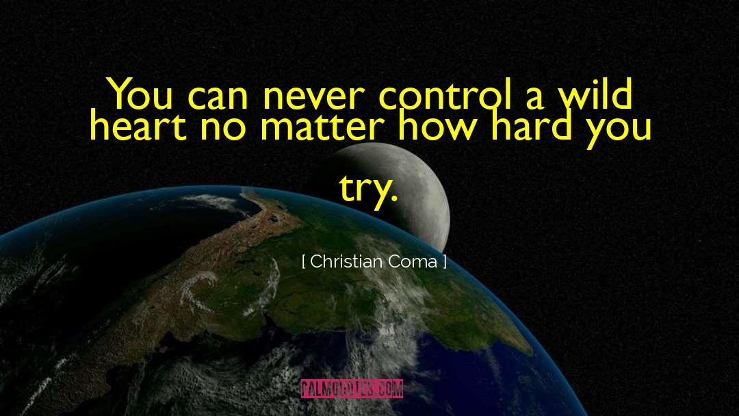 Christian Coma Quotes: You can never control a