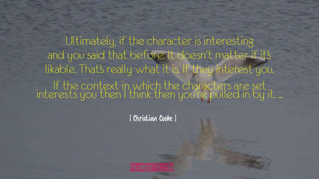 Christian Cooke Quotes: Ultimately, if the character is