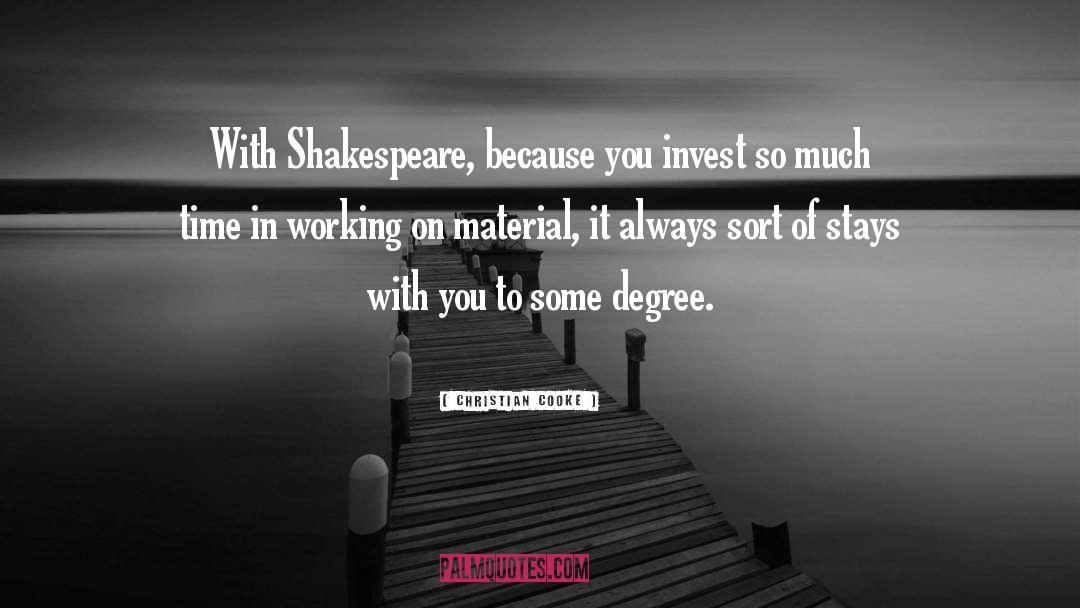 Christian Cooke Quotes: With Shakespeare, because you invest