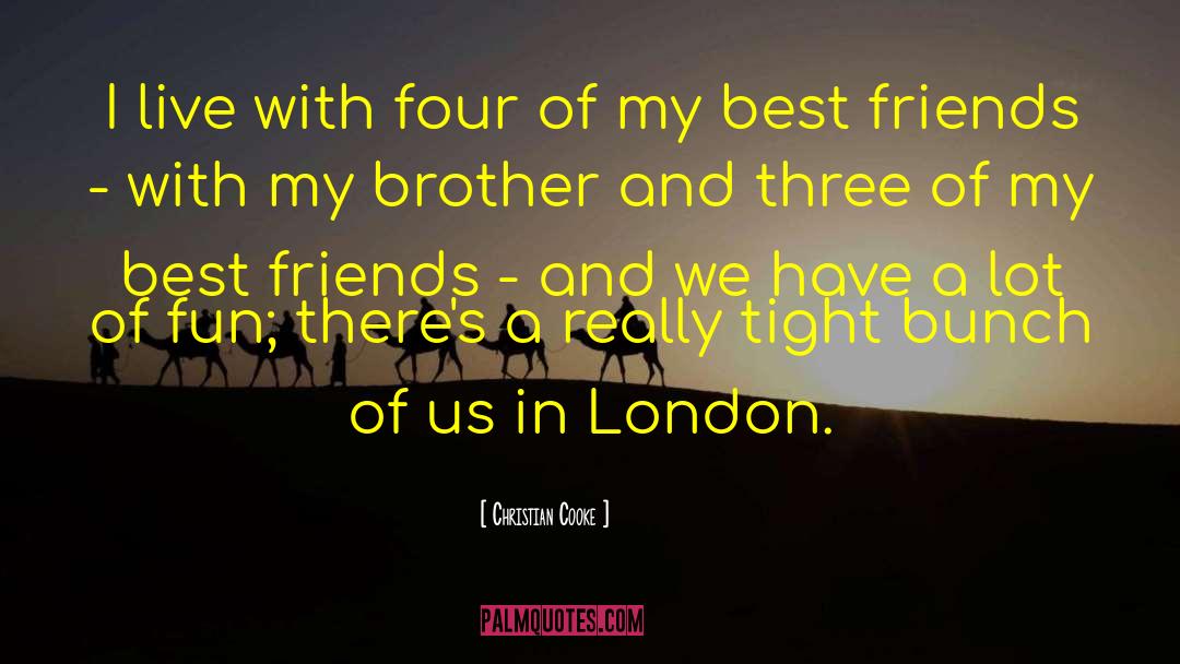 Christian Cooke Quotes: I live with four of