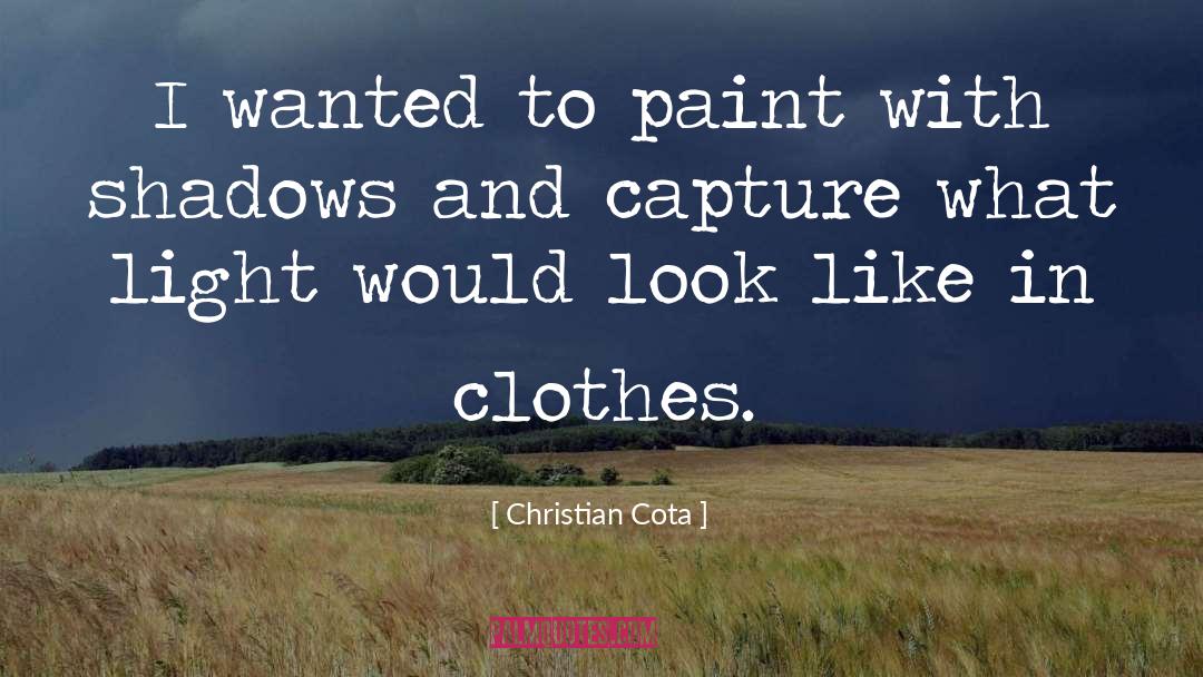 Christian Cota Quotes: I wanted to paint with