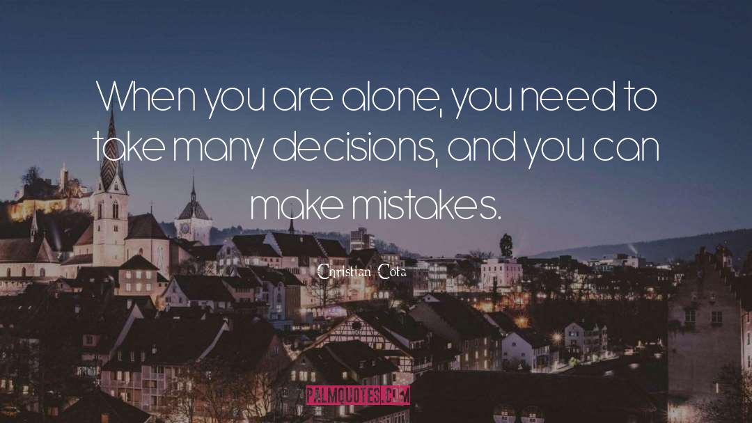 Christian Cota Quotes: When you are alone, you