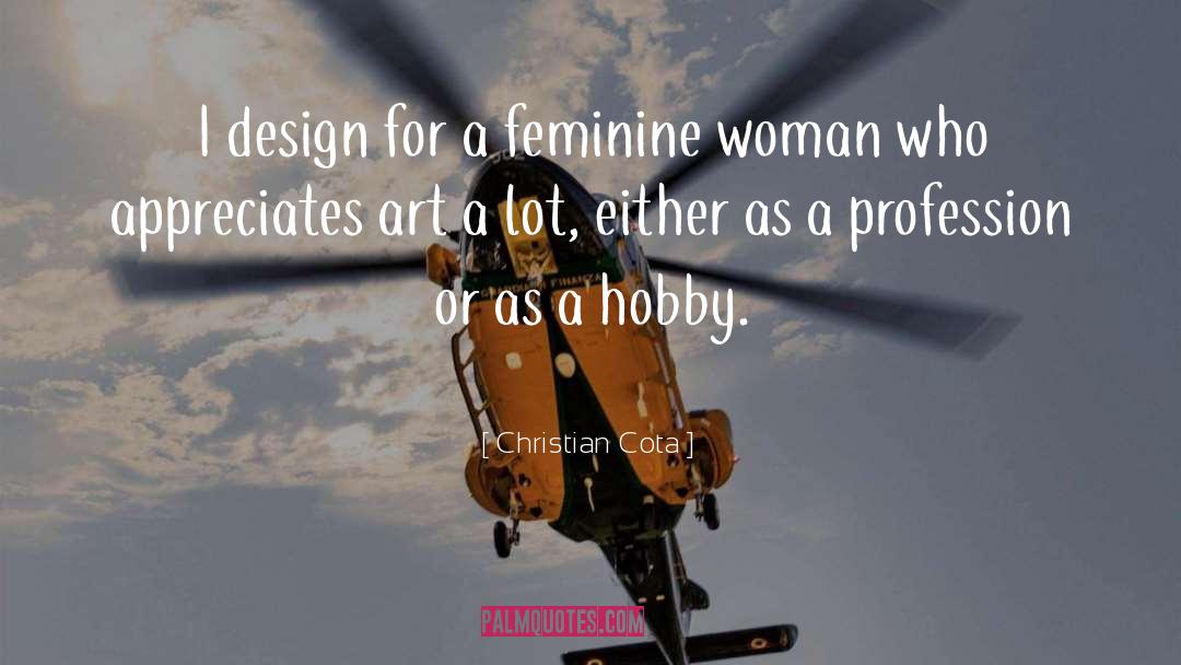 Christian Cota Quotes: I design for a feminine