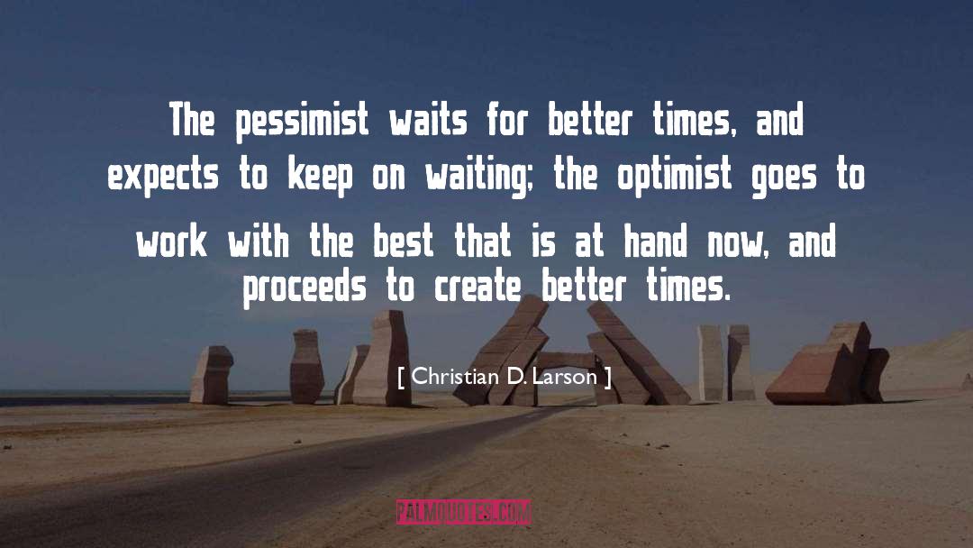 Christian D. Larson Quotes: The pessimist waits for better