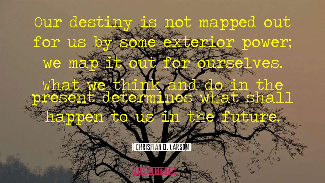 Christian D. Larson Quotes: Our destiny is not mapped