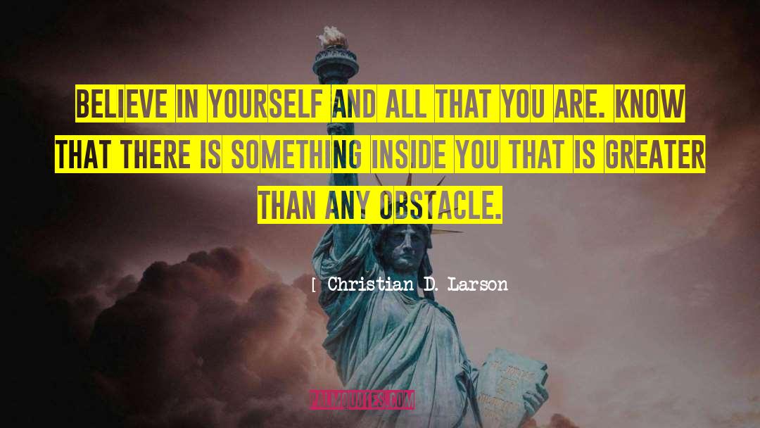 Christian D. Larson Quotes: Believe in yourself and all