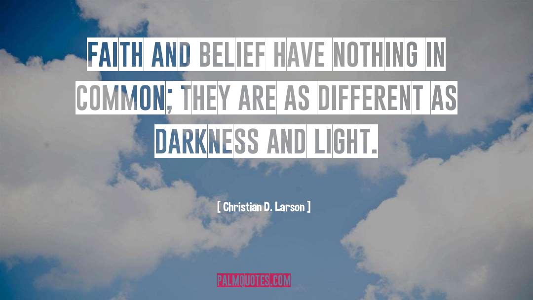 Christian D. Larson Quotes: Faith and belief have nothing