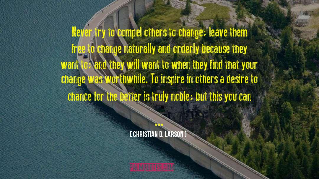 Christian D. Larson Quotes: Never try to compel others