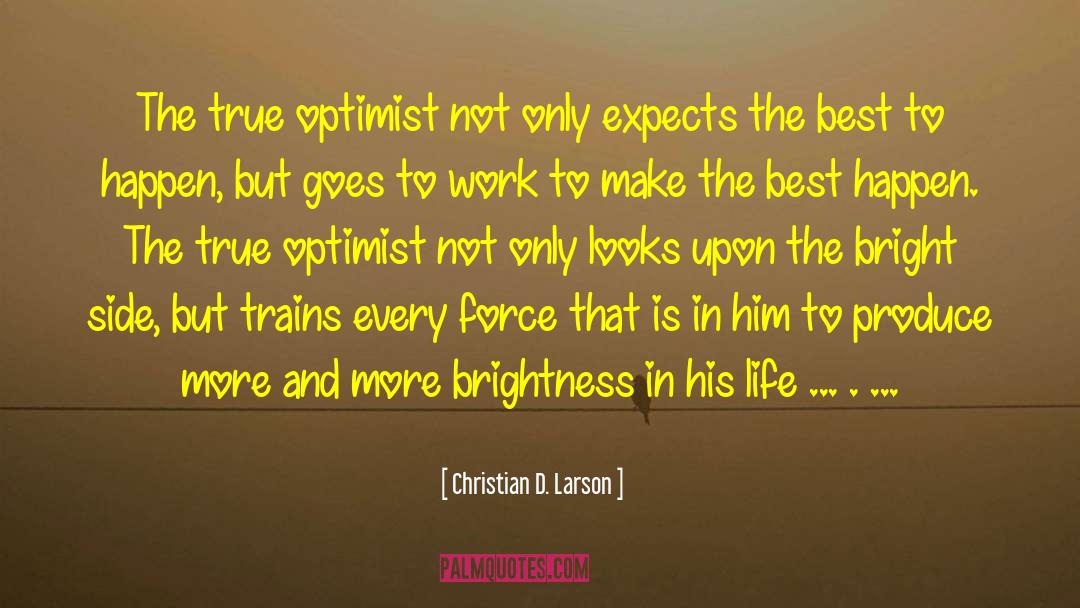 Christian D. Larson Quotes: The true optimist not only