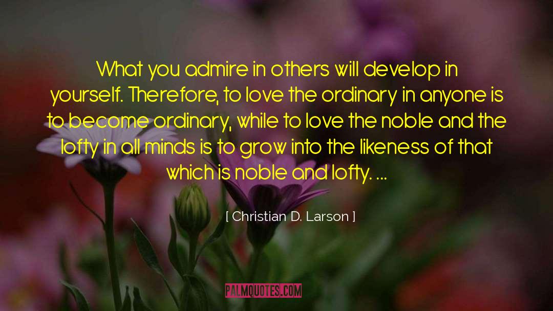 Christian D. Larson Quotes: What you admire in others