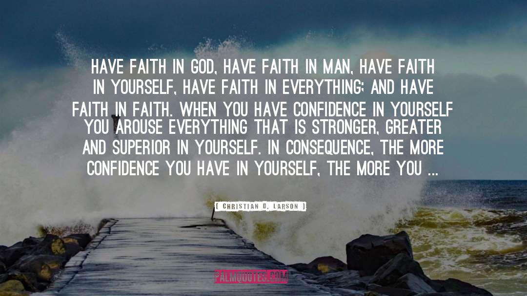 Christian D. Larson Quotes: have faith in God, have