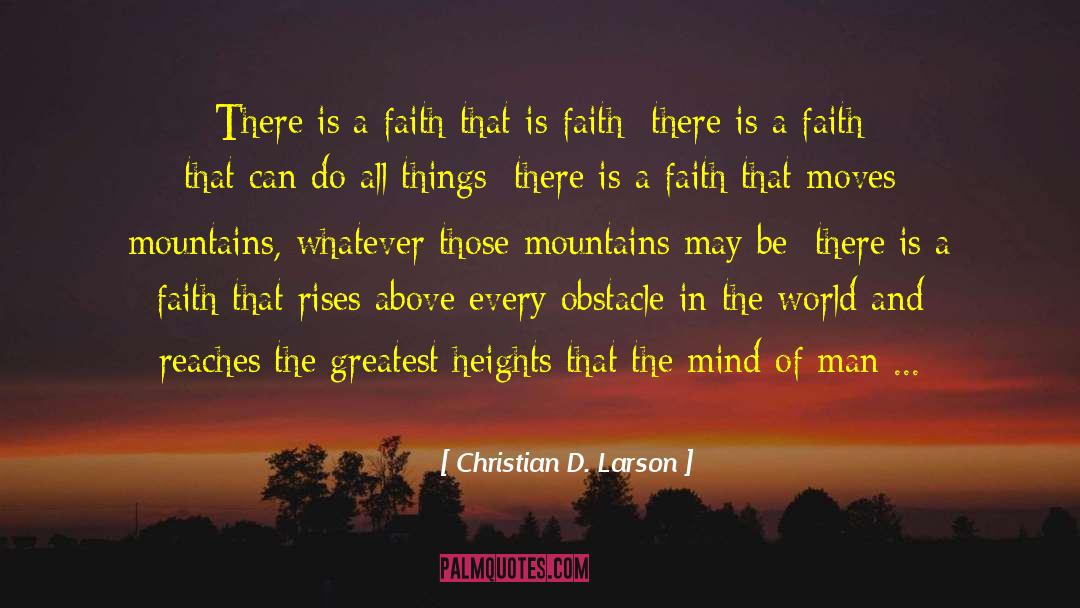 Christian D. Larson Quotes: There is a faith that