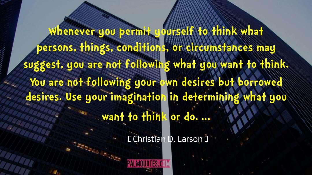 Christian D. Larson Quotes: Whenever you permit yourself to