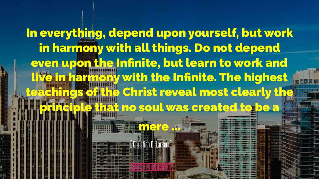 Christian D. Larson Quotes: In everything, depend upon yourself,