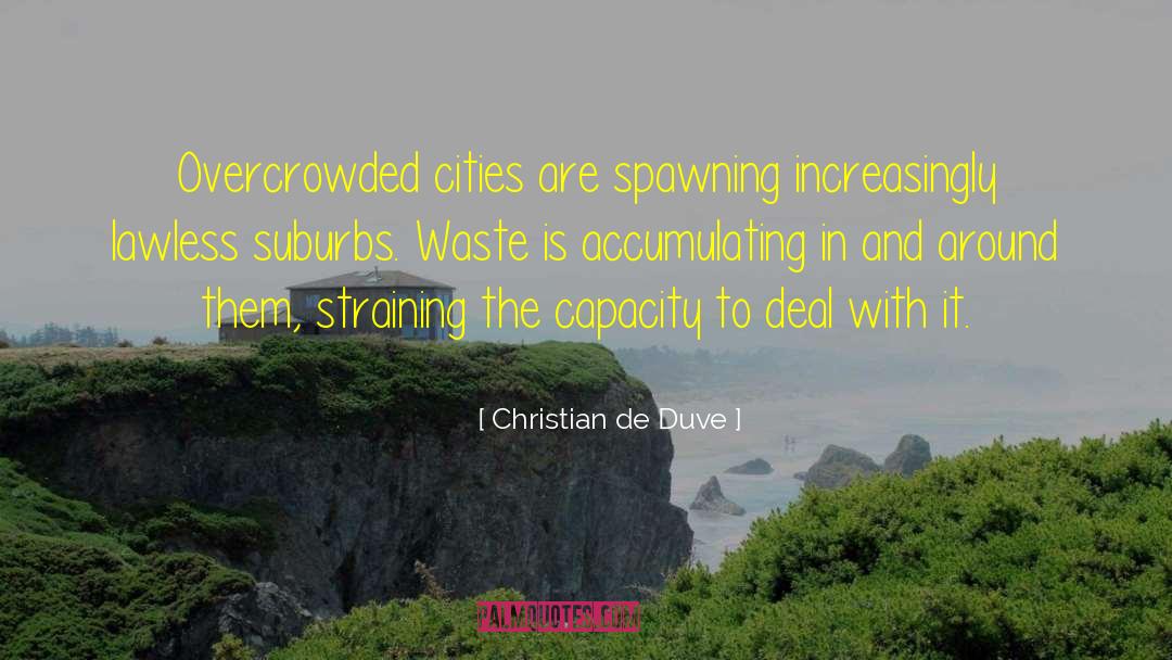 Christian De Duve Quotes: Overcrowded cities are spawning increasingly