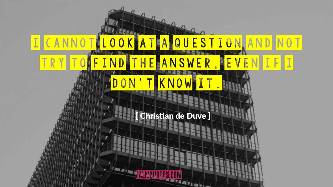 Christian De Duve Quotes: I cannot look at a