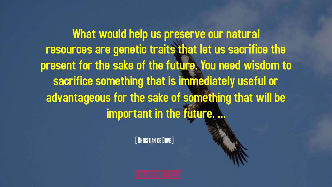 Christian De Duve Quotes: What would help us preserve