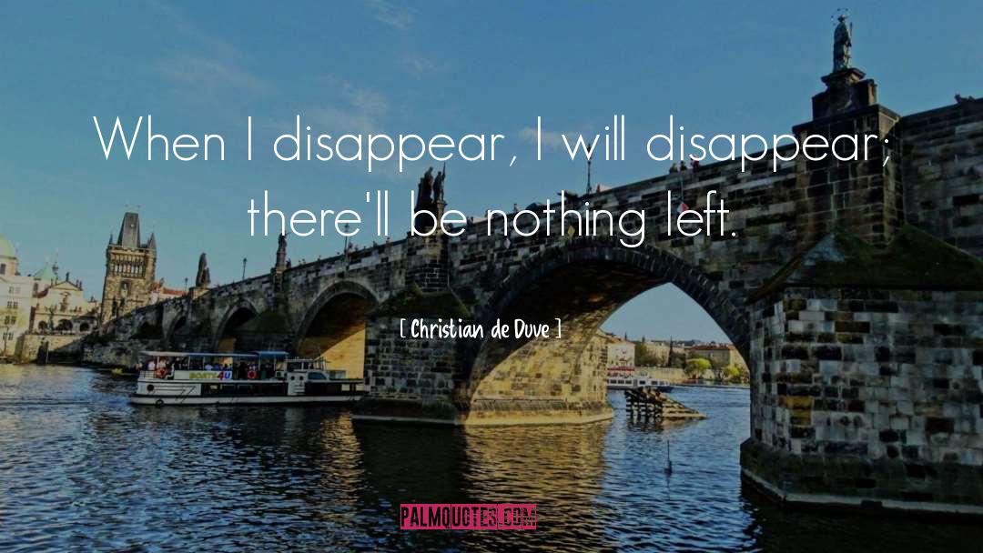 Christian De Duve Quotes: When I disappear, I will