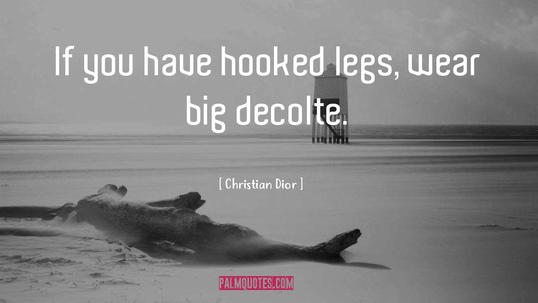 Christian Dior Quotes: If you have hooked legs,