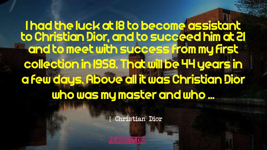 Christian Dior Quotes: I had the luck at