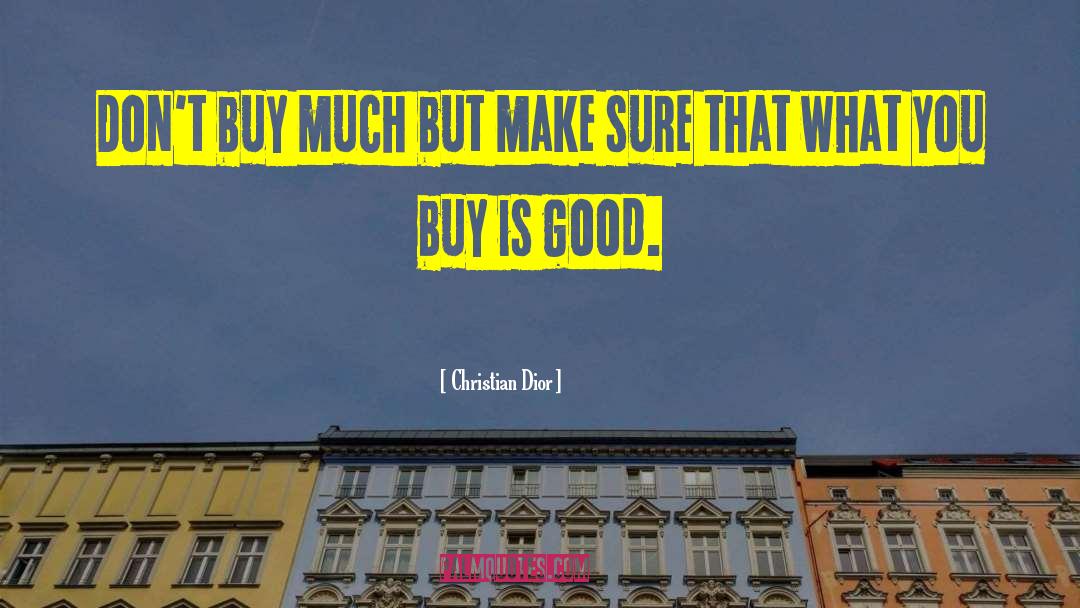 Christian Dior Quotes: Don't buy much but make