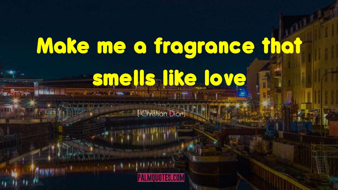 Christian Dior Quotes: Make me a fragrance that