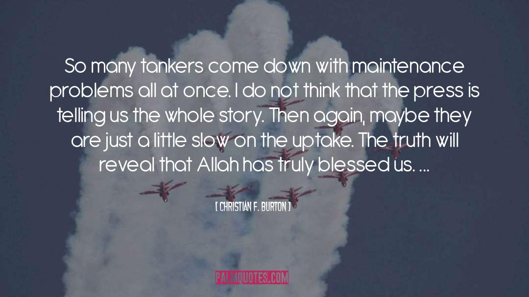 Christian F. Burton Quotes: So many tankers come down