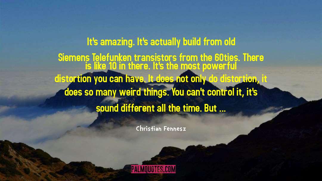 Christian Fennesz Quotes: It's amazing. It's actually build