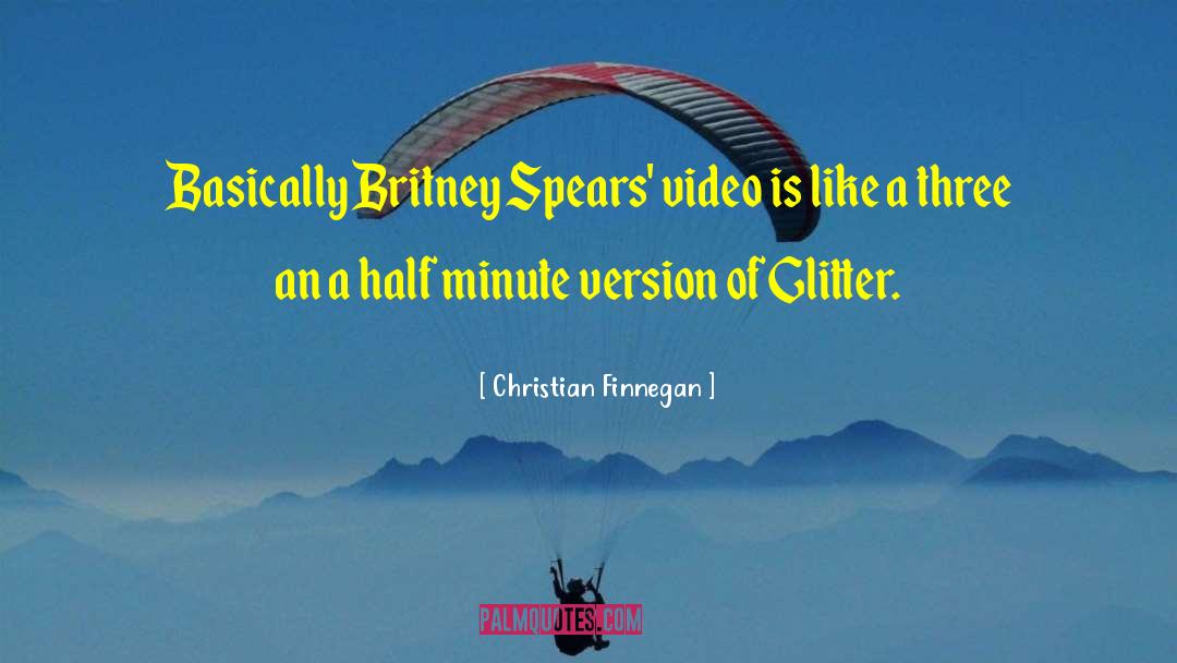 Christian Finnegan Quotes: Basically Britney Spears' video is