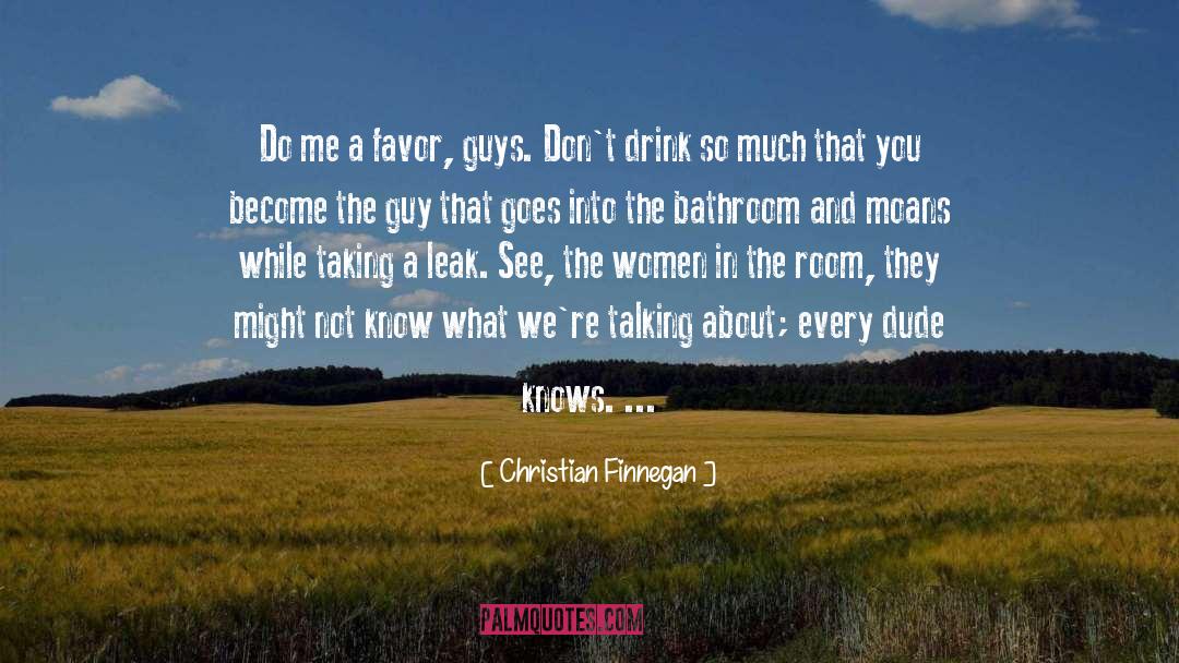 Christian Finnegan Quotes: Do me a favor, guys.
