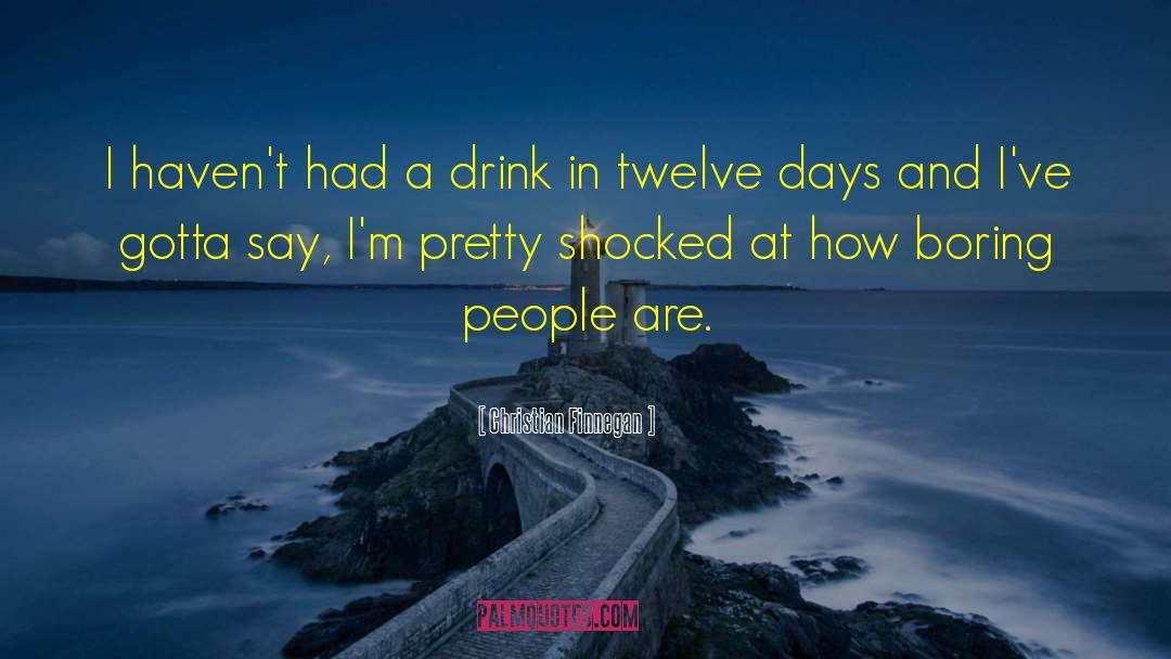 Christian Finnegan Quotes: I haven't had a drink