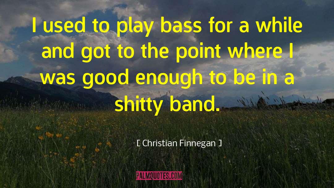 Christian Finnegan Quotes: I used to play bass