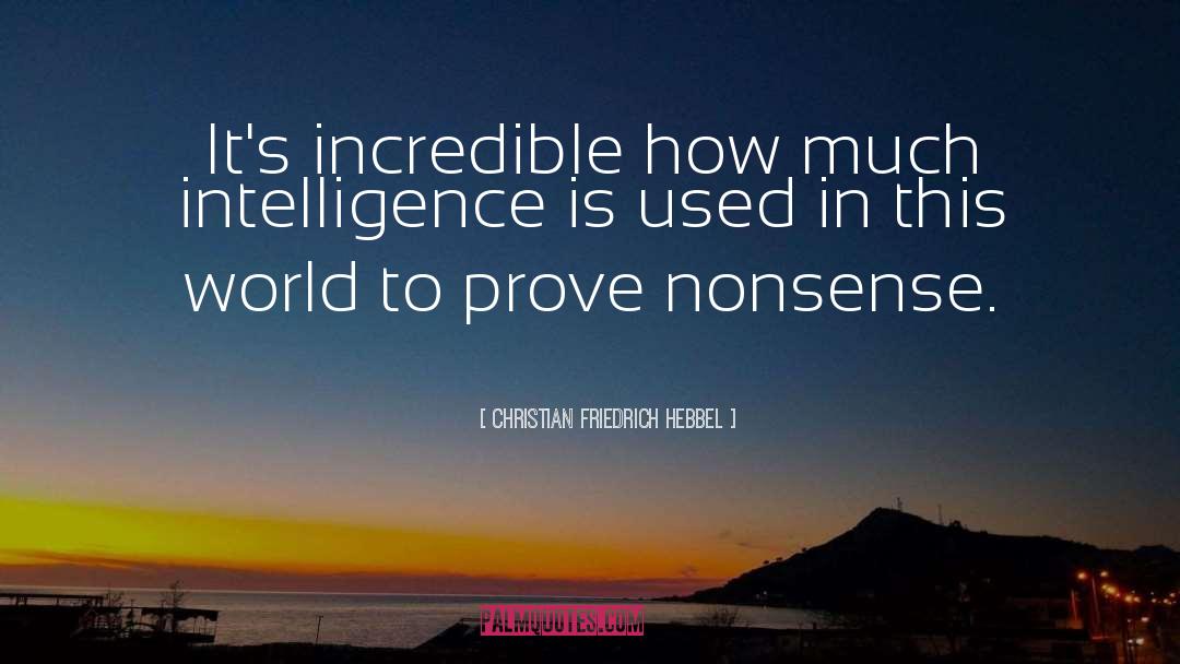 Christian Friedrich Hebbel Quotes: It's incredible how much intelligence