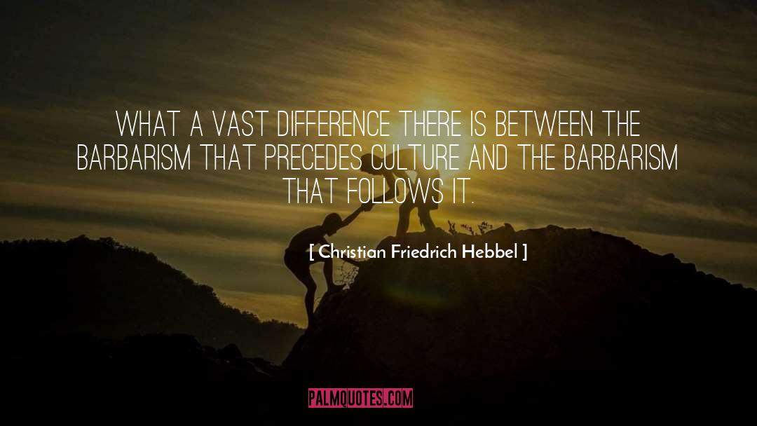 Christian Friedrich Hebbel Quotes: What a vast difference there