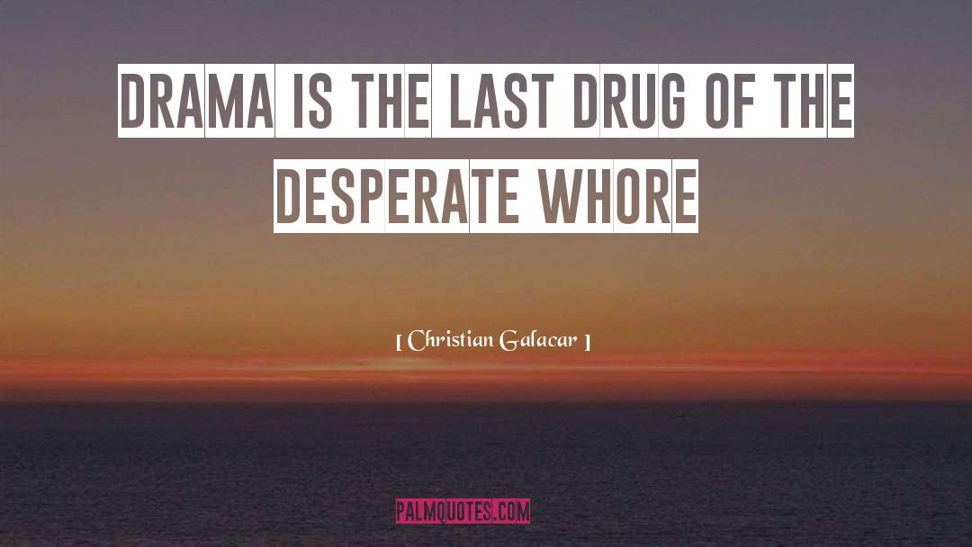 Christian Galacar Quotes: Drama is the last drug