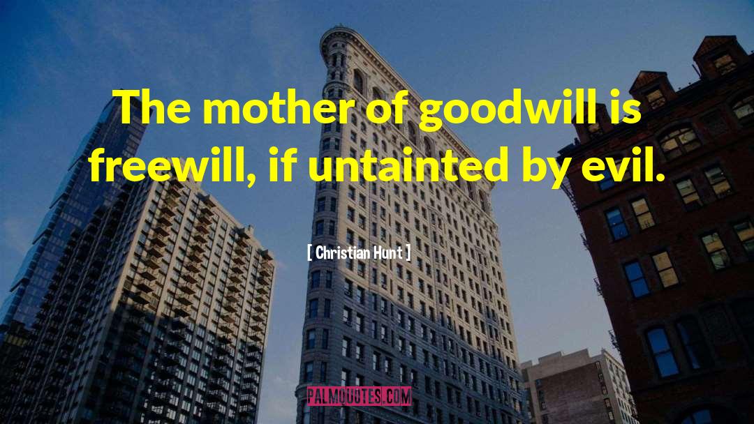 Christian Hunt Quotes: The mother of goodwill is