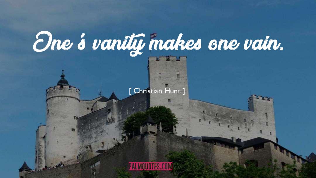 Christian Hunt Quotes: One's vanity makes one vain.