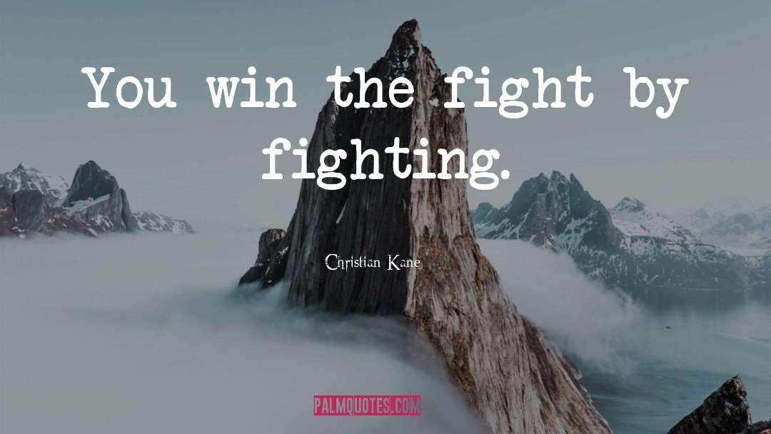 Christian Kane Quotes: You win the fight by