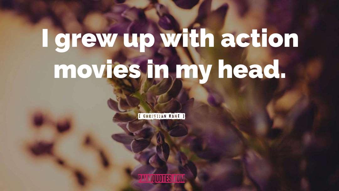 Christian Kane Quotes: I grew up with action