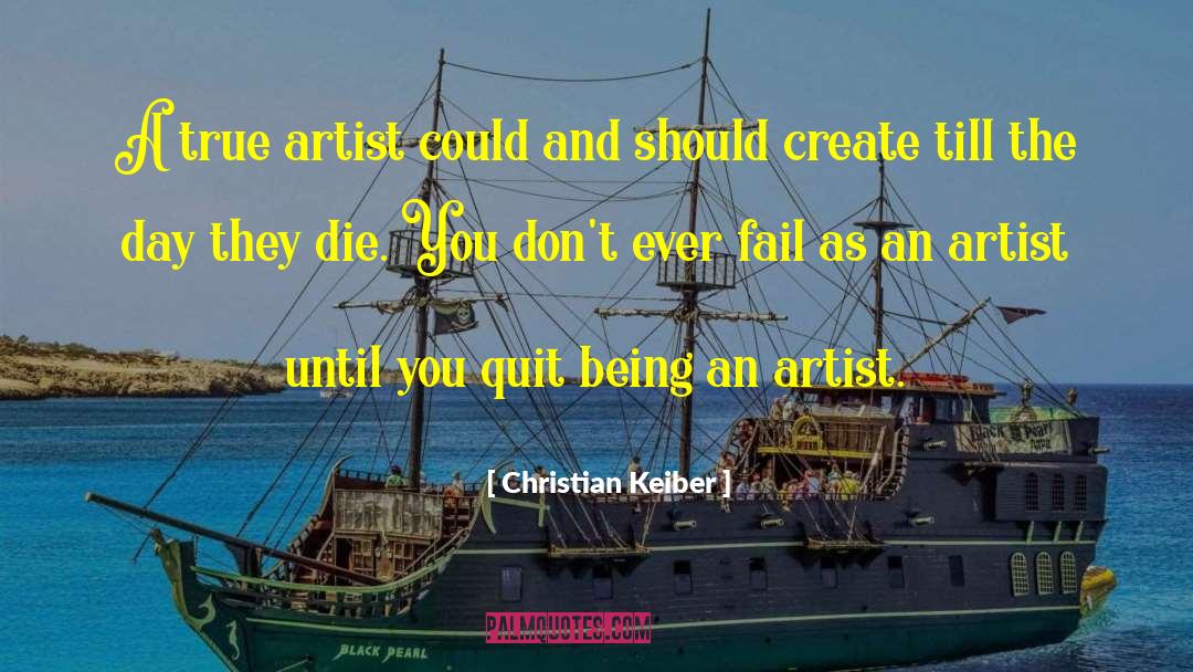 Christian Keiber Quotes: A true artist could and