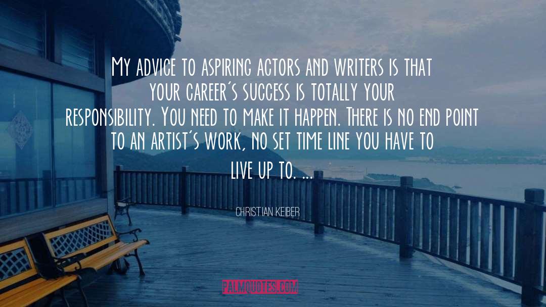 Christian Keiber Quotes: My advice to aspiring actors