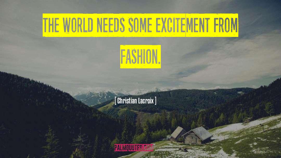 Christian Lacroix Quotes: The world needs some excitement
