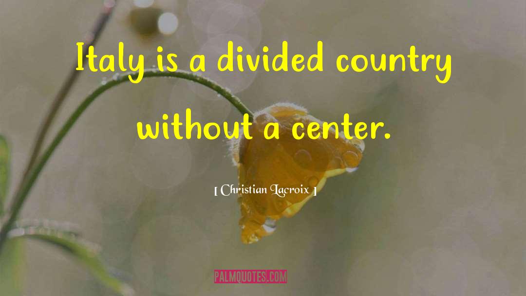 Christian Lacroix Quotes: Italy is a divided country